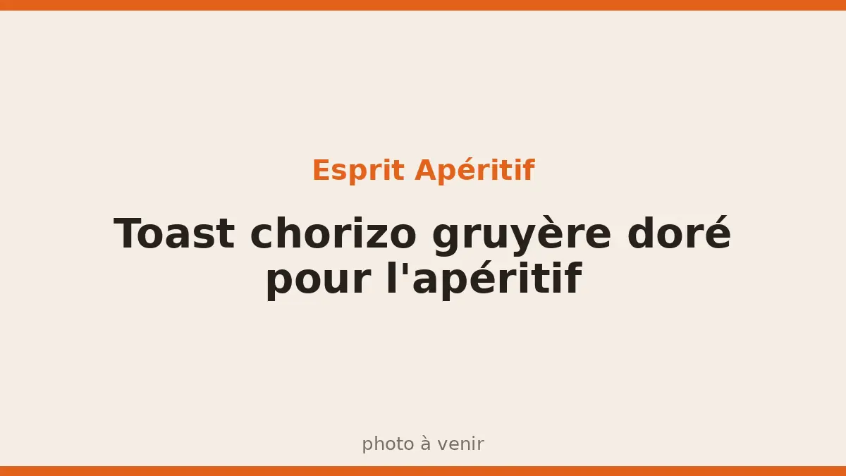 Toast chorizo gruyère doré pour l'apéritif