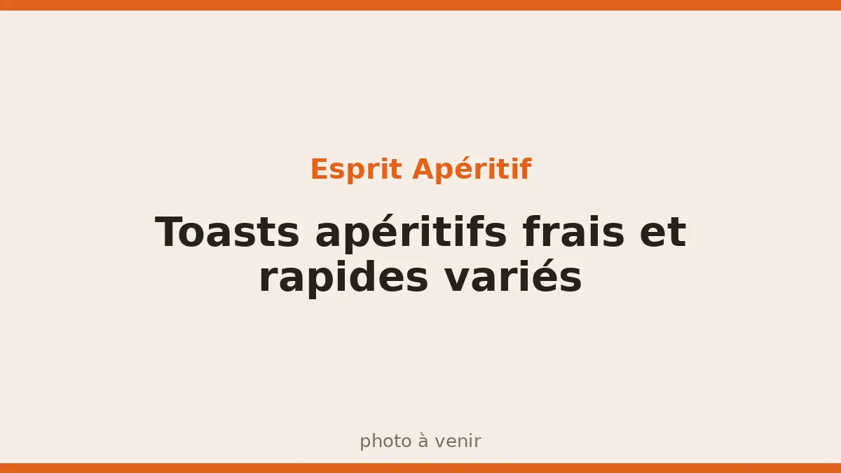 Toasts apéritifs frais et rapides variés